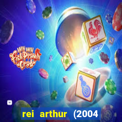 rei arthur (2004 assistir online)